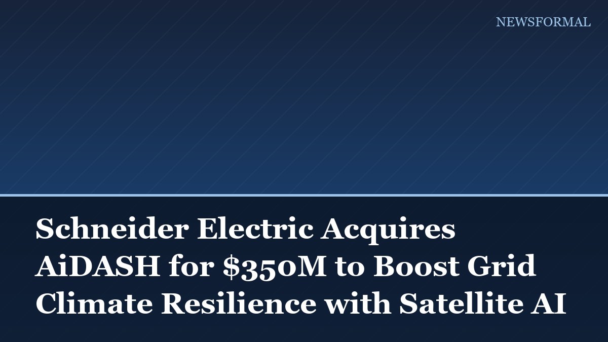 Schneider Electric Acquires AiDASH for $350M to Boost Grid Climate Resilience with Satellite AI