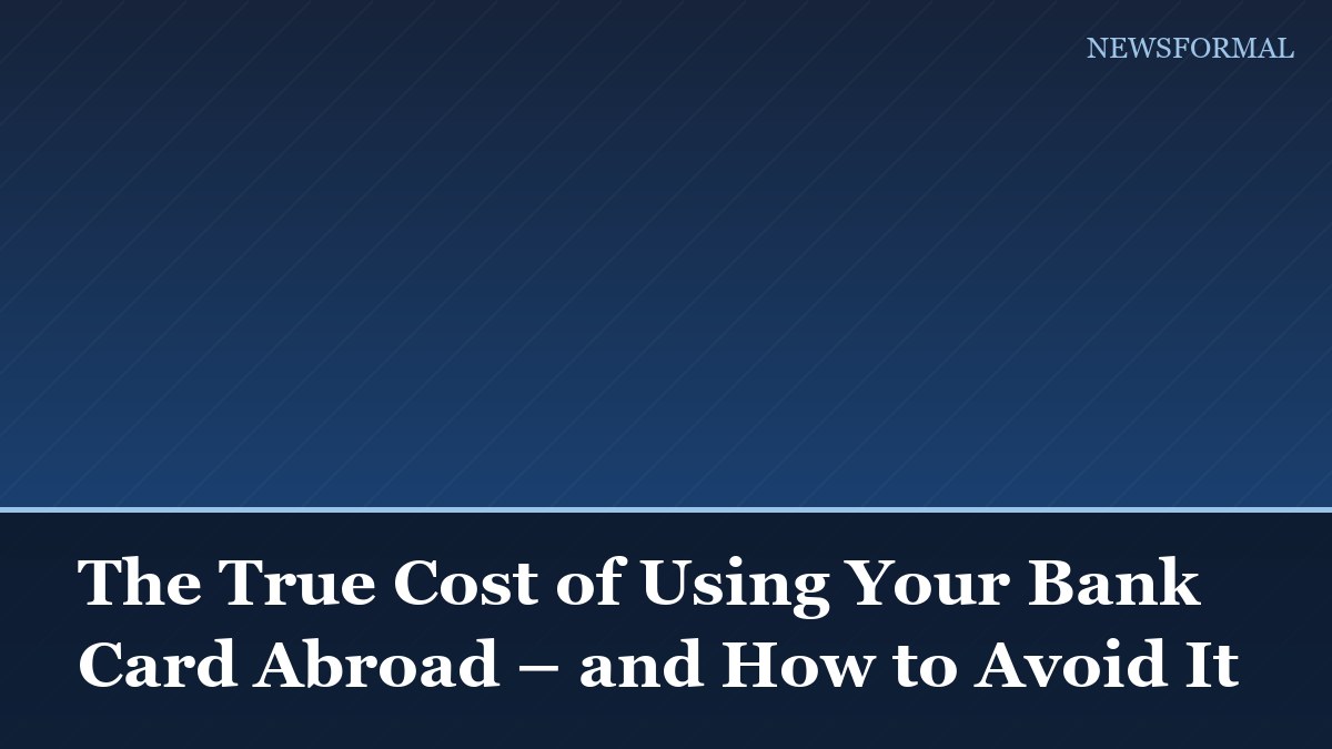 The True Cost of Using Your Bank Card Abroad – and How to Avoid It