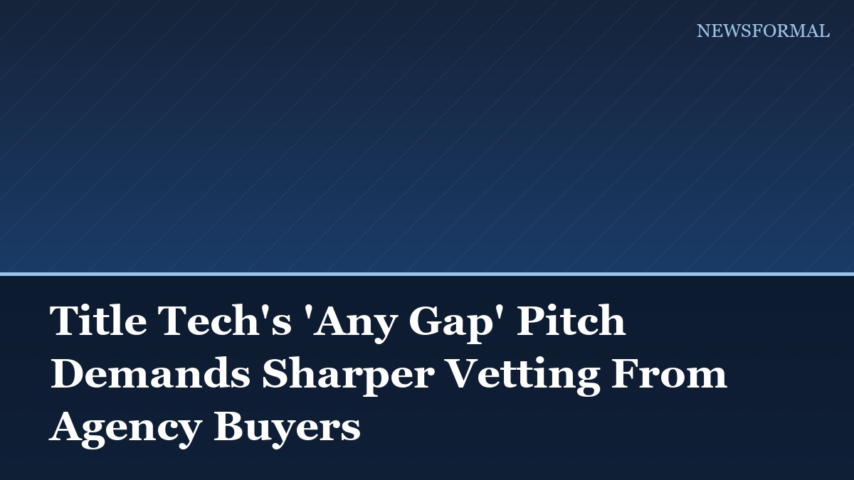 Title Tech's 'Any Gap' Pitch Demands Sharper Vetting From Agency Buyers