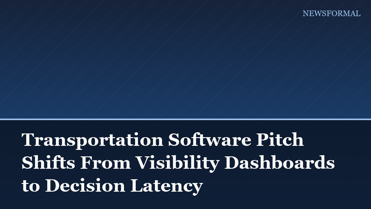 Transportation Software Pitch Shifts From Visibility Dashboards to Decision Latency