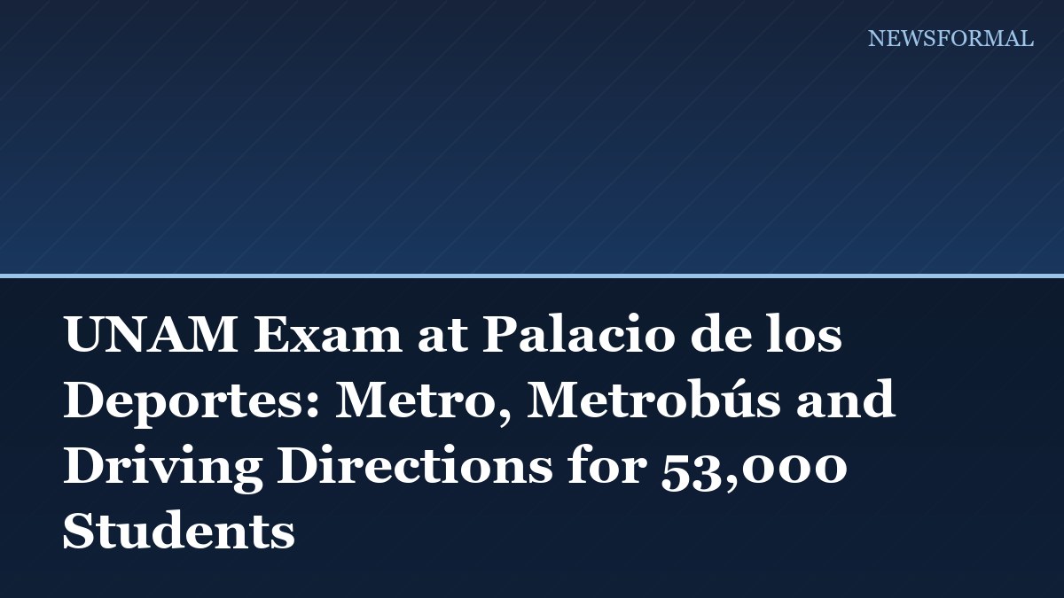 UNAM Exam at Palacio de los Deportes: Metro, Metrobús and Driving Directions for 53,000 Students