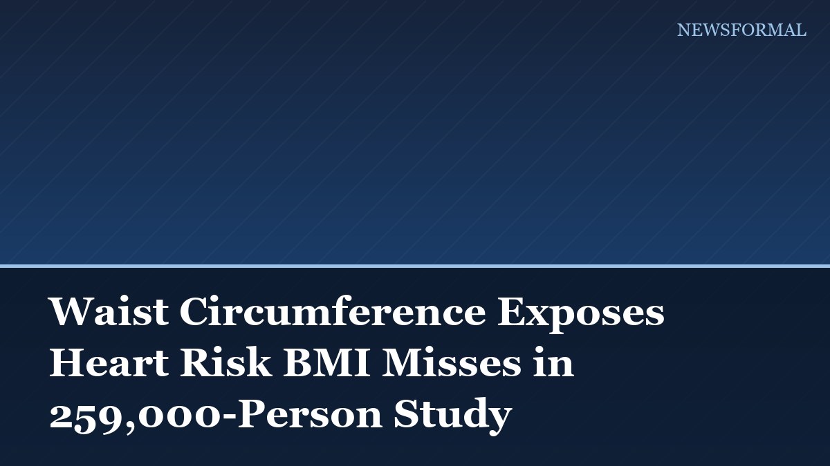 Waist Circumference Exposes Heart Risk BMI Misses in 259,000-Person Study