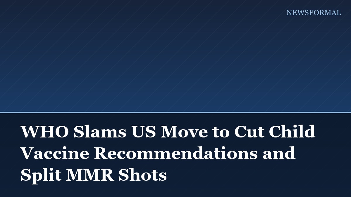 WHO Slams US Move to Cut Child Vaccine Recommendations and Split MMR Shots