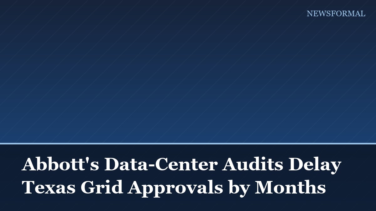 Abbott's Data-Center Audits Delay Texas Grid Approvals by Months