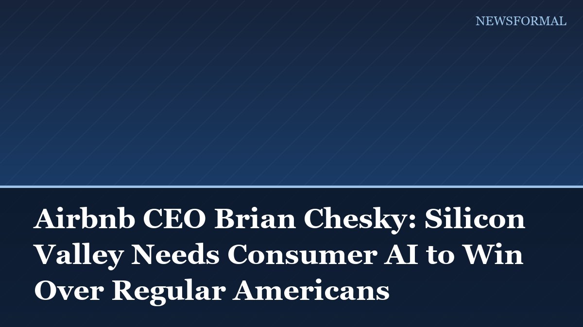 Airbnb CEO Brian Chesky: Silicon Valley Needs Consumer AI to Win Over Regular Americans
