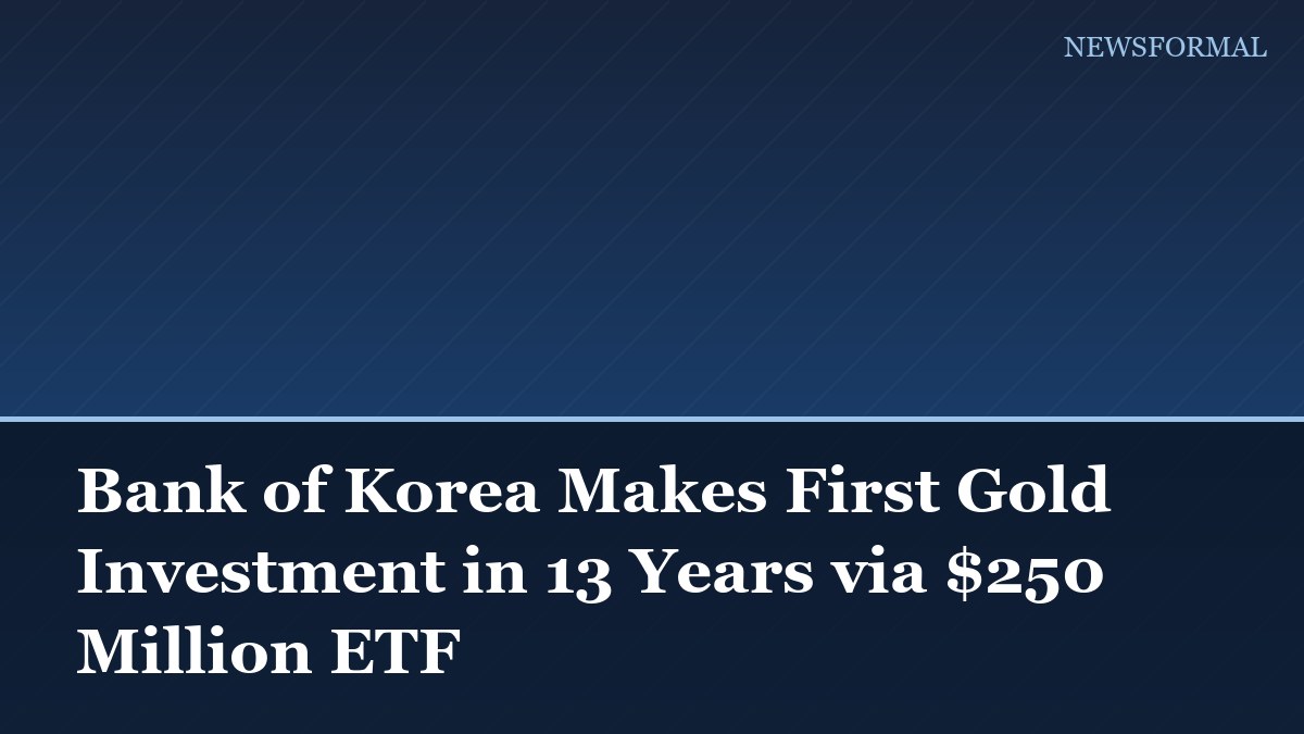Bank of Korea Makes First Gold Investment in 13 Years via $250 Million ETF