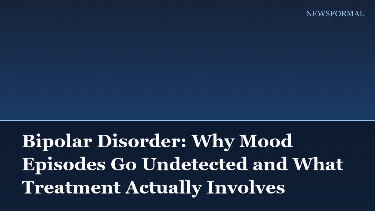 Bipolar Disorder: Why Mood Episodes Go Undetected and What Treatment Actually Involves