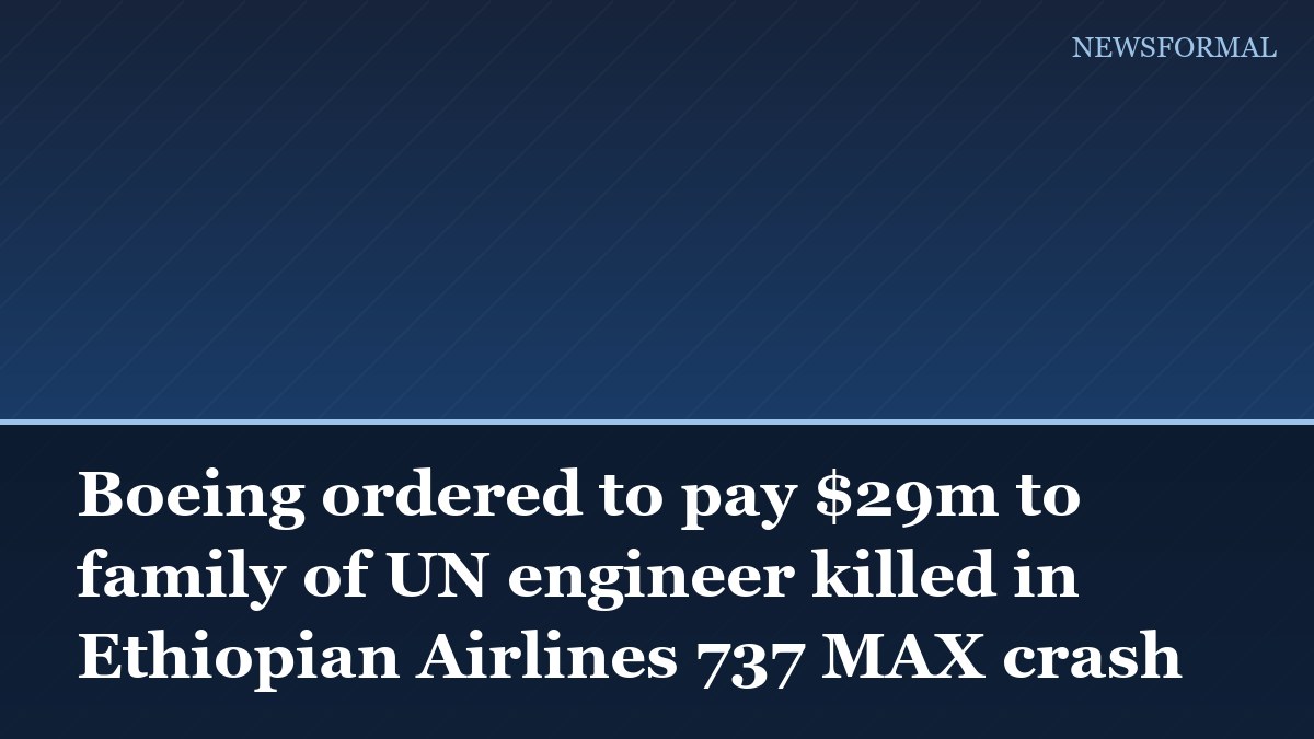 Boeing ordered to pay $29m to family of UN engineer killed in Ethiopian Airlines 737 MAX crash