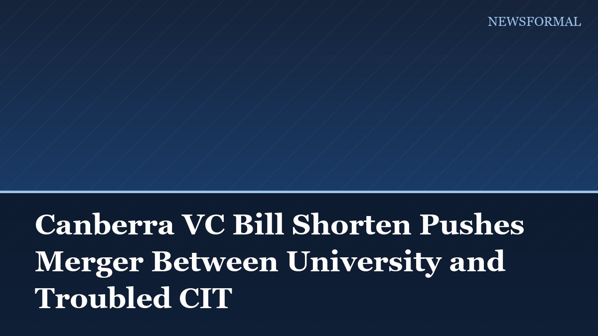 Canberra VC Bill Shorten Pushes Merger Between University and Troubled CIT