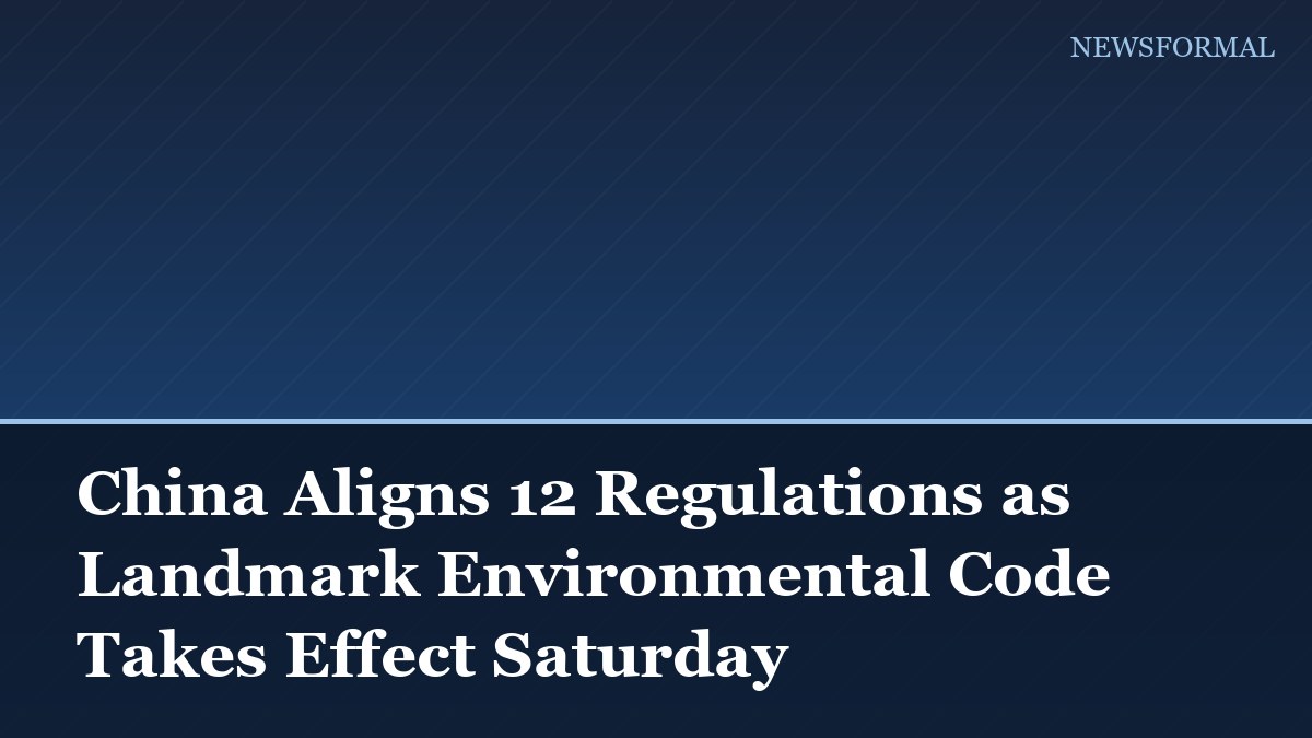 China Aligns 12 Regulations as Landmark Environmental Code Takes Effect Saturday