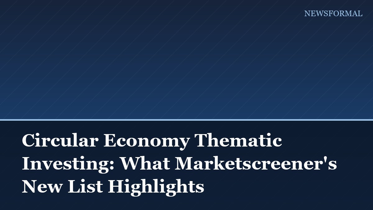 Circular Economy Thematic Investing: What Marketscreener's New List Highlights
