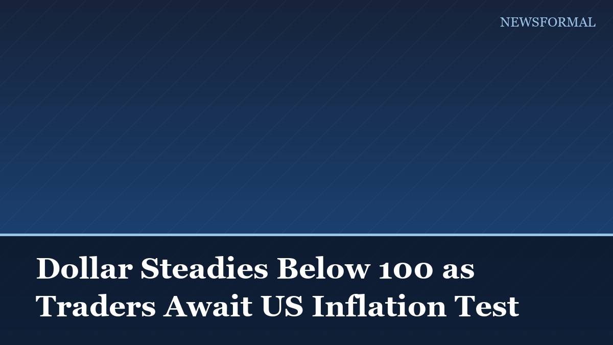 Dollar Steadies Below 100 as Traders Await US Inflation Test