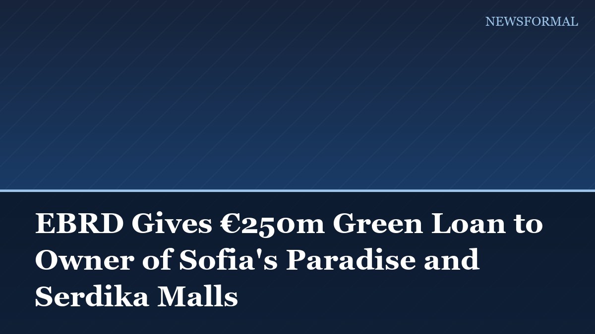 EBRD Gives €250m Green Loan to Owner of Sofia's Paradise and Serdika Malls
