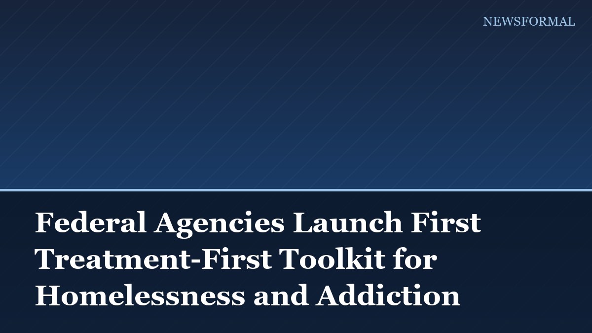 Federal Agencies Launch First Treatment-First Toolkit for Homelessness and Addiction