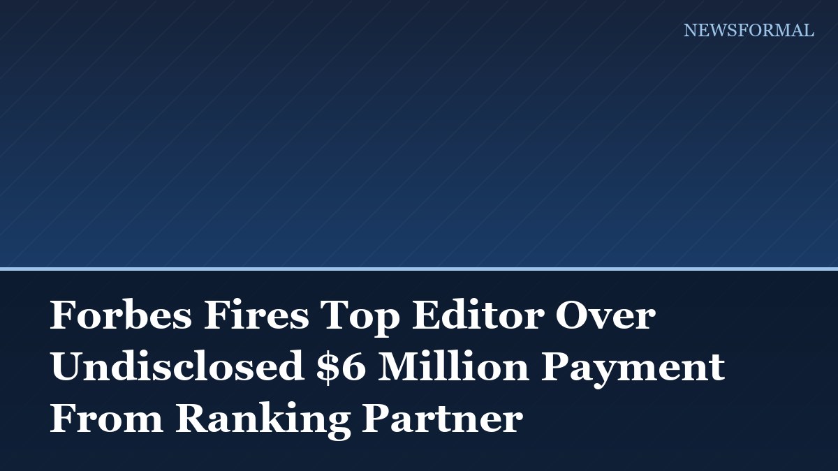 Forbes Fires Top Editor Over Undisclosed $6 Million Payment From Ranking Partner