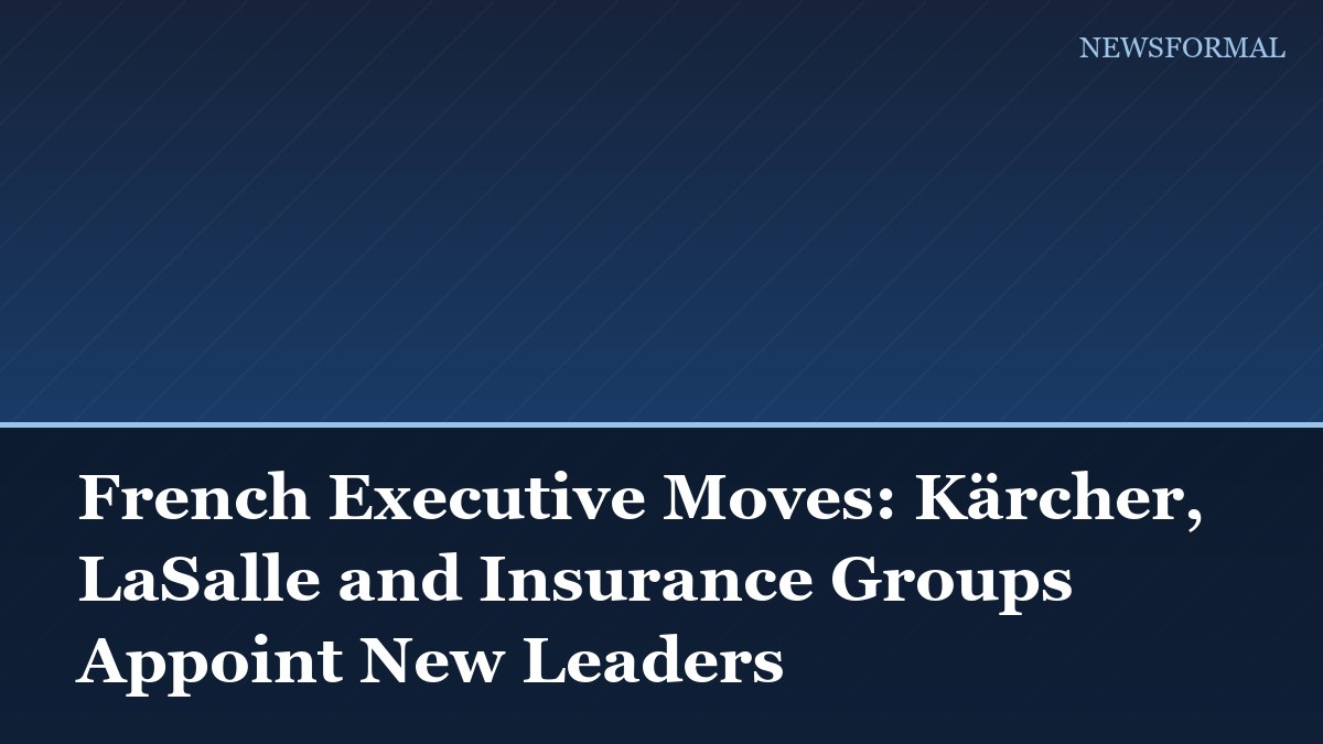 French Executive Moves: Kärcher, LaSalle and Insurance Groups Appoint New Leaders
