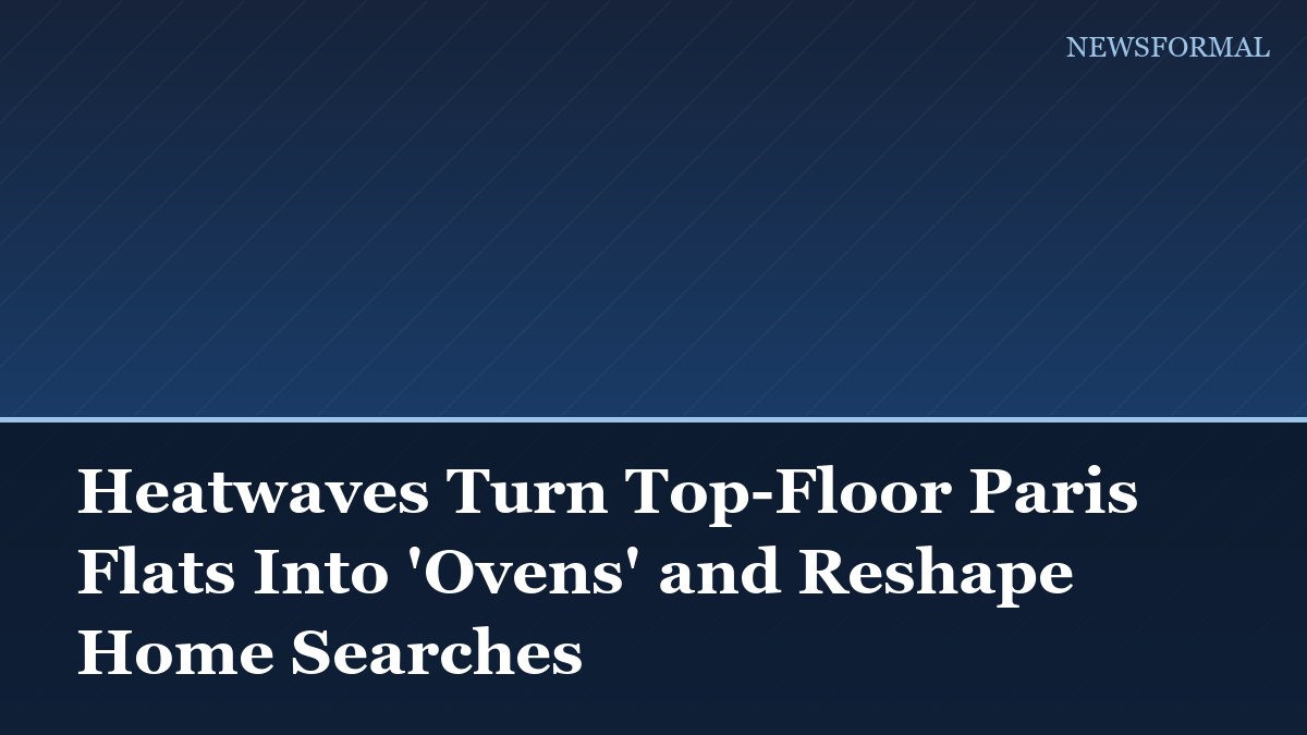 Heatwaves Turn Top-Floor Paris Flats Into 'Ovens' and Reshape Home Searches