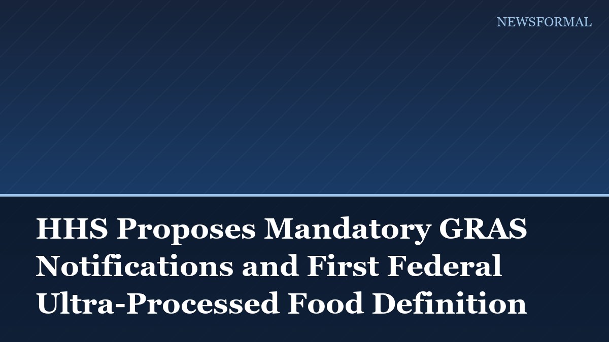 HHS Proposes Mandatory GRAS Notifications and First Federal Ultra-Processed Food Definition