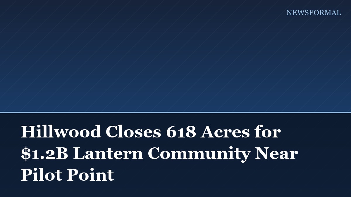 Hillwood Closes 618 Acres for $1.2B Lantern Community Near Pilot Point