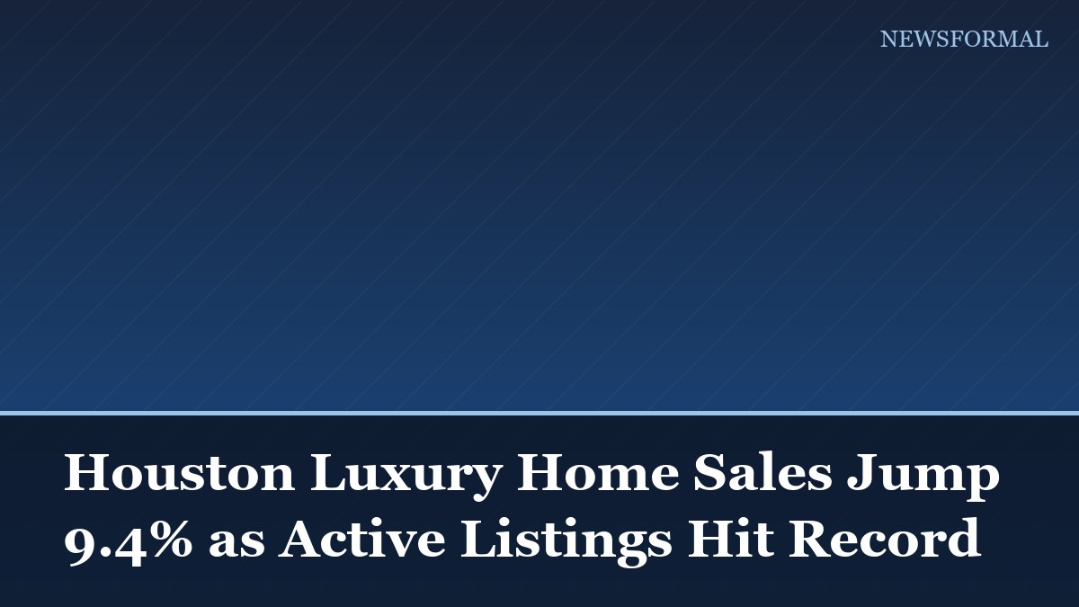 Houston Luxury Home Sales Jump 9.4% as Active Listings Hit Record