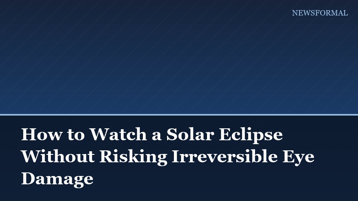 How to Watch a Solar Eclipse Without Risking Irreversible Eye Damage