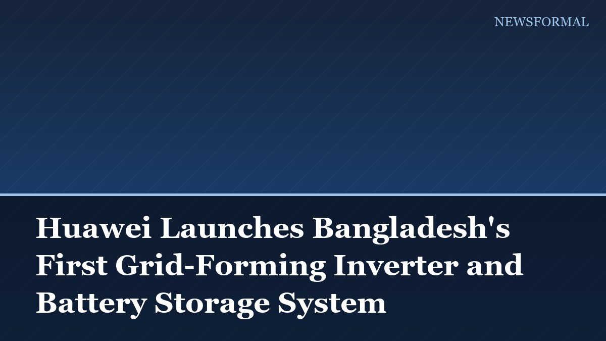 Huawei Launches Bangladesh's First Grid-Forming Inverter and Battery Storage System