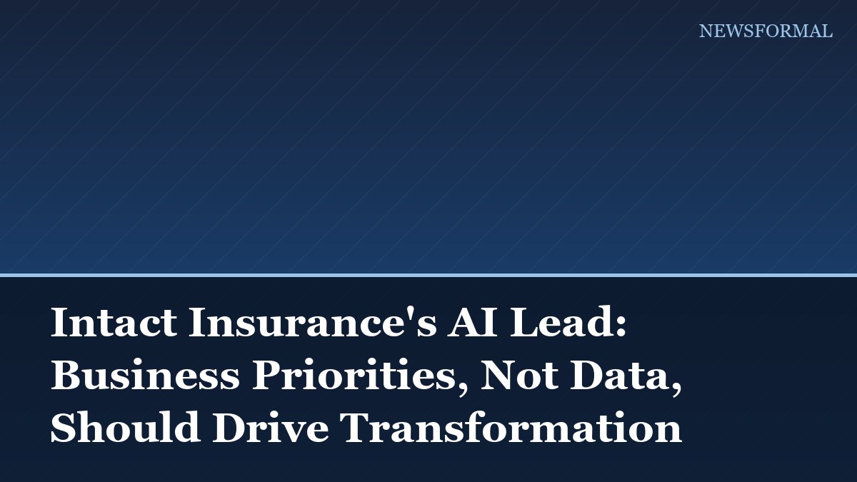 Intact Insurance's AI Lead: Business Priorities, Not Data, Should Drive Transformation