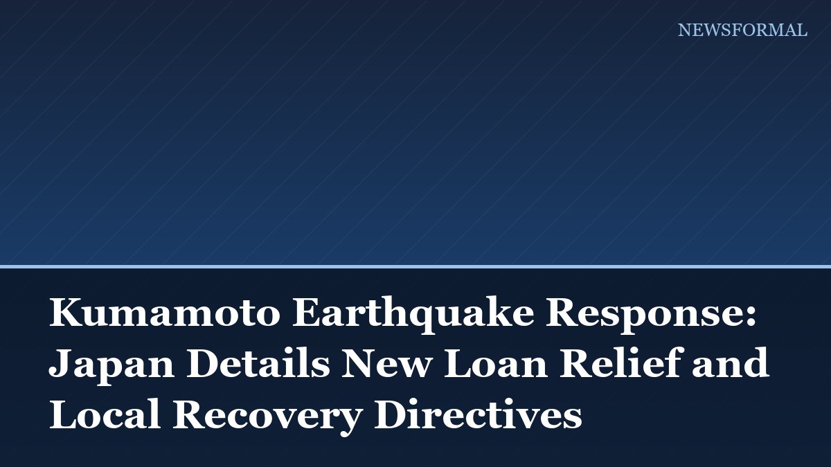 Kumamoto Earthquake Response: Japan Details New Loan Relief and Local Recovery Directives