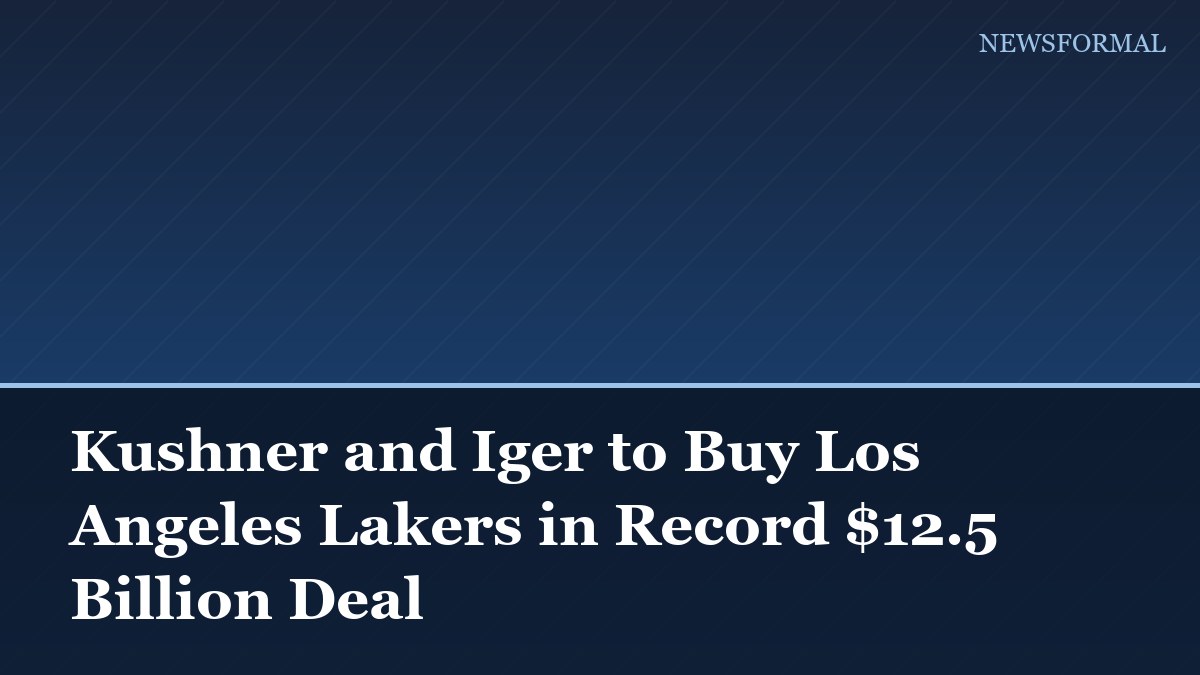 Kushner and Iger to Buy Los Angeles Lakers in Record $12.5 Billion Deal