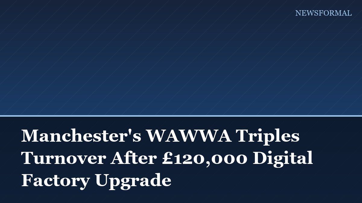 Manchester's WAWWA Triples Turnover After £120,000 Digital Factory Upgrade