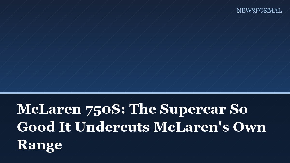 McLaren 750S: The Supercar So Good It Undercuts McLaren's Own Range