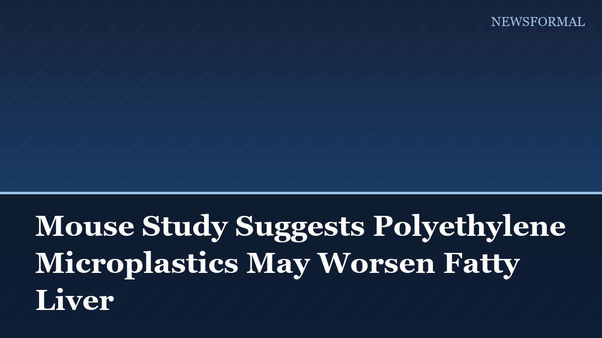 Mouse Study Suggests Polyethylene Microplastics May Worsen Fatty Liver