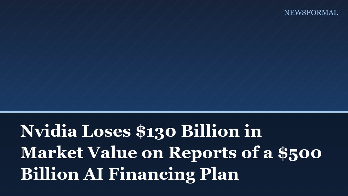 Nvidia Loses $130 Billion in Market Value on Reports of a $500 Billion AI Financing Plan