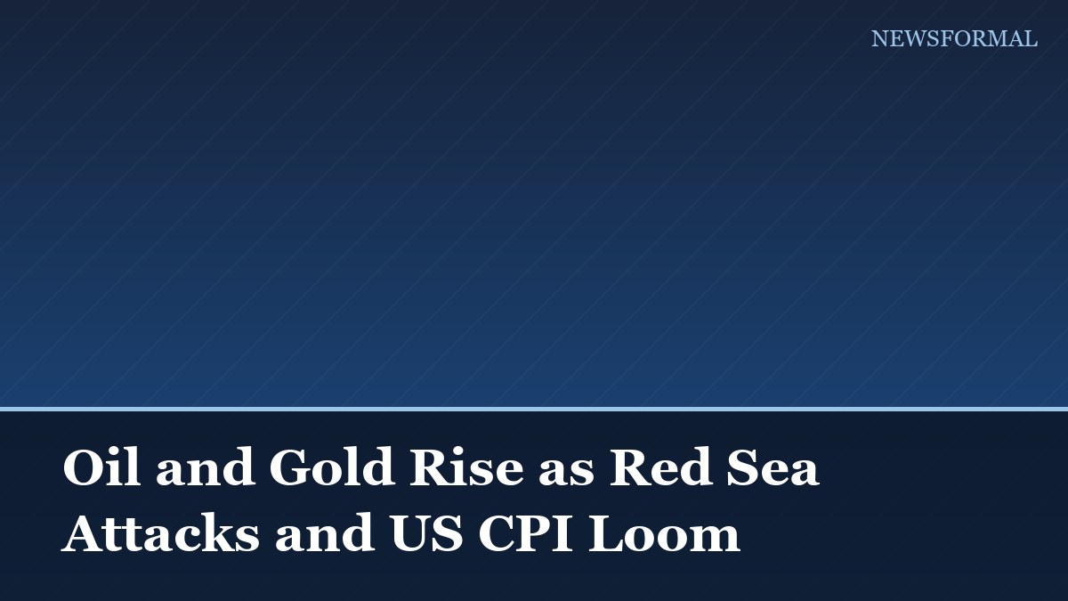Oil and Gold Rise as Red Sea Attacks and US CPI Loom