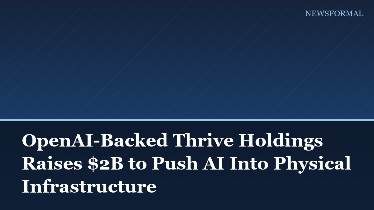 OpenAI-Backed Thrive Holdings Raises $2B to Push AI Into Physical Infrastructure