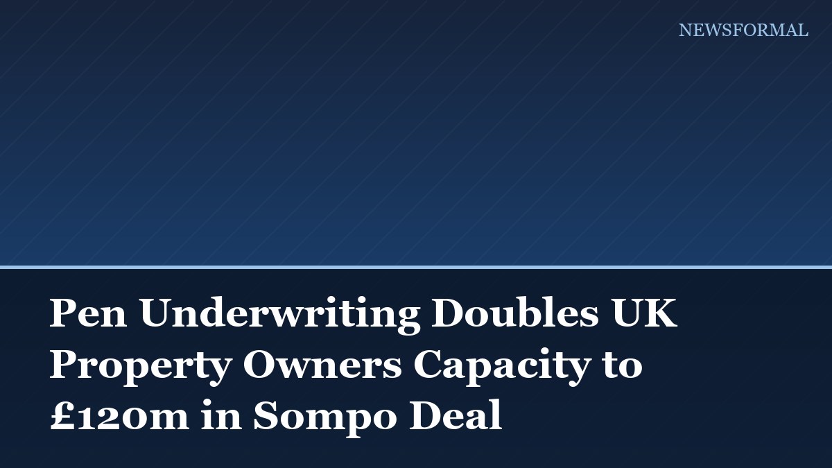 Pen Underwriting Doubles UK Property Owners Capacity to £120m in Sompo Deal