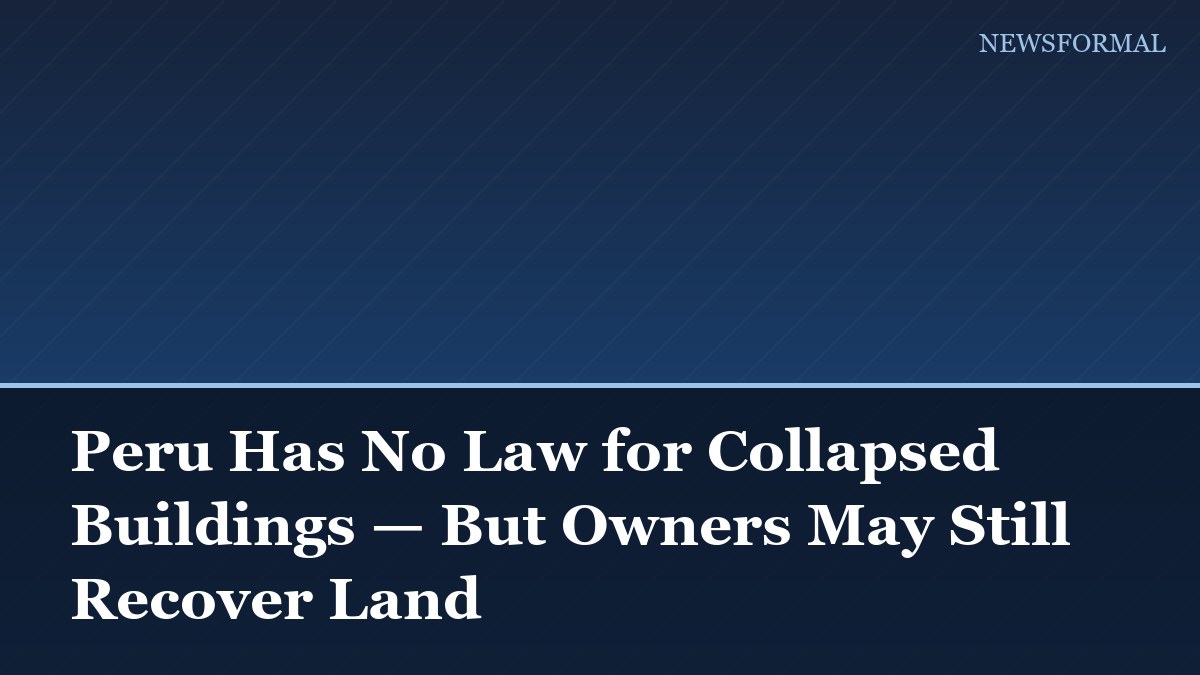 Peru Has No Law for Collapsed Buildings — But Owners May Still Recover Land