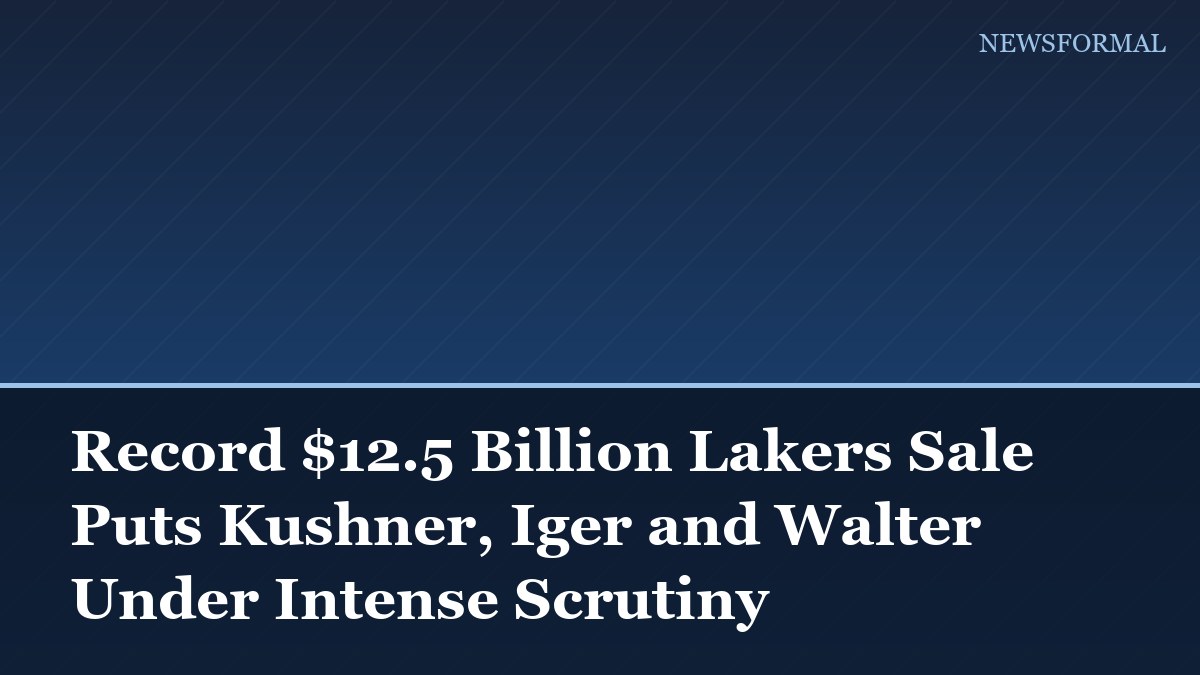 Record $12.5 Billion Lakers Sale Puts Kushner, Iger and Walter Under Intense Scrutiny