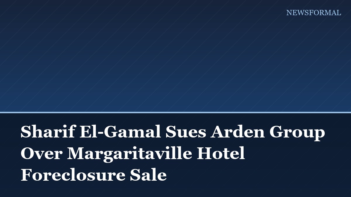 Sharif El-Gamal Sues Arden Group Over Margaritaville Hotel Foreclosure Sale