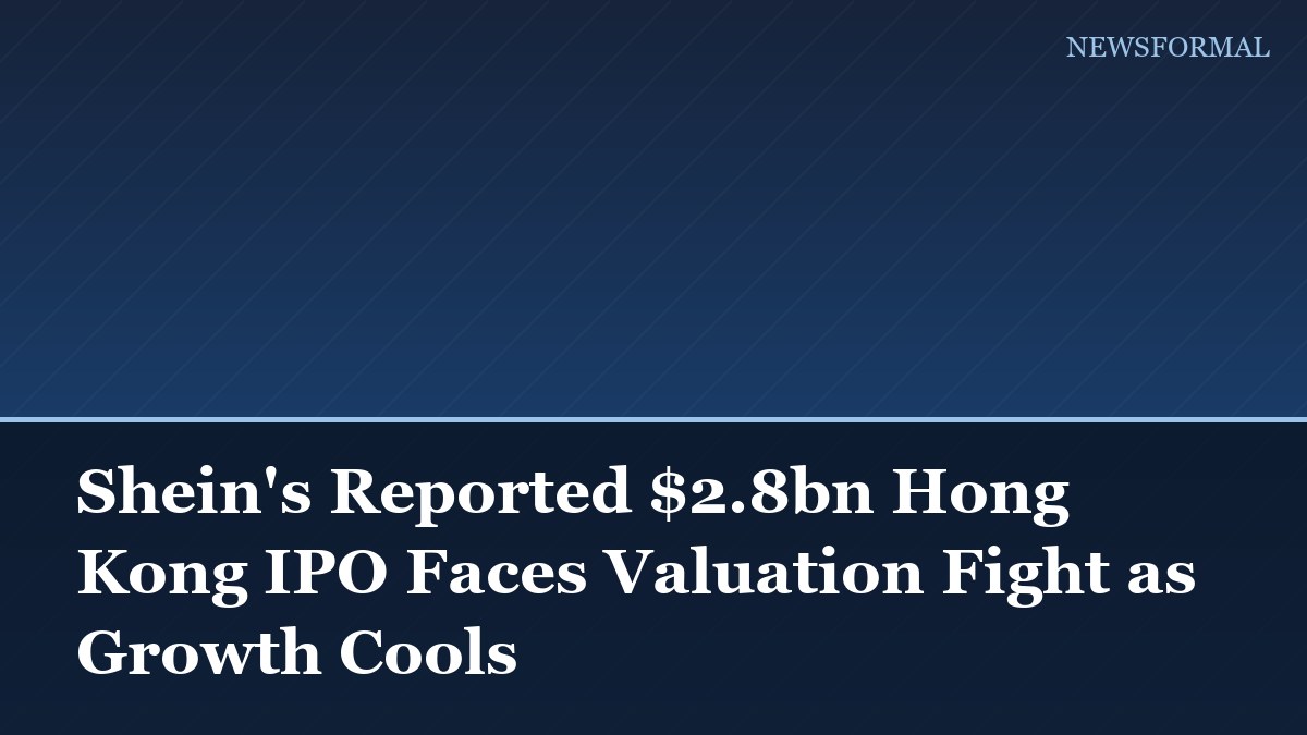 Shein's Reported $2.8bn Hong Kong IPO Faces Valuation Fight as Growth Cools