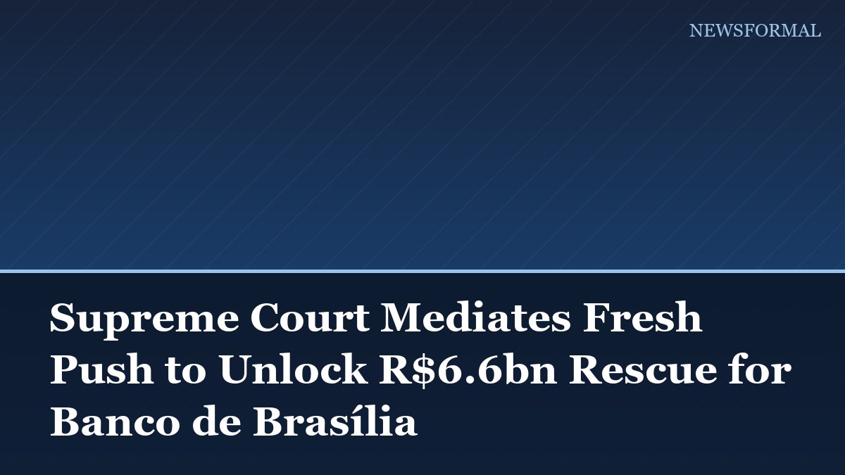 Supreme Court Mediates Fresh Push to Unlock R$6.6bn Rescue for Banco de Brasília