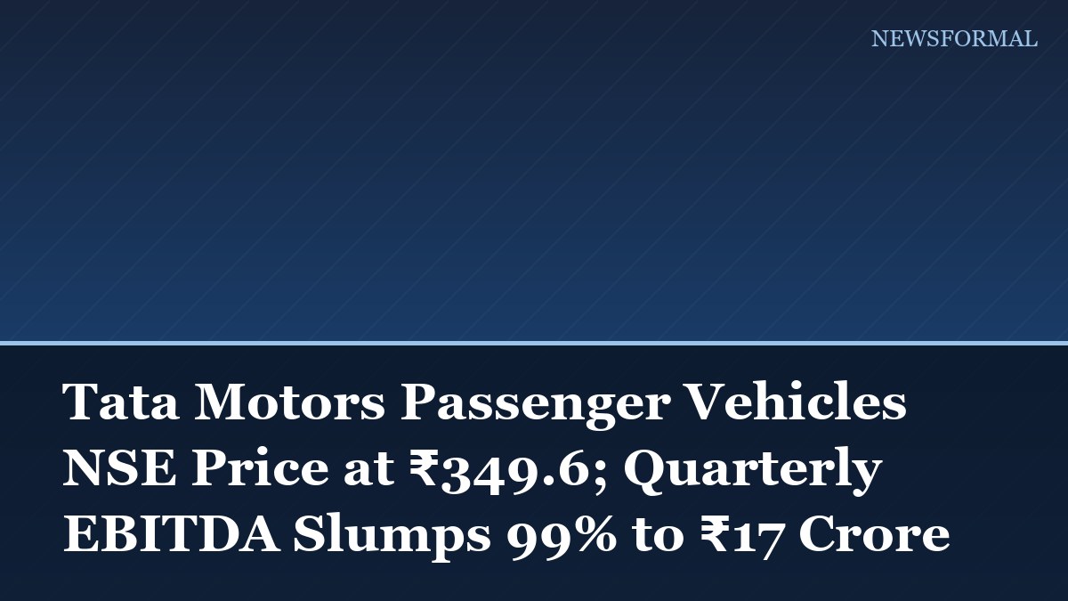 Tata Motors Passenger Vehicles NSE Price at ₹349.6; Quarterly EBITDA Slumps 99% to ₹17 Crore