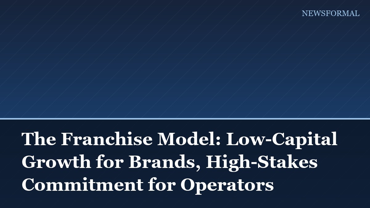 The Franchise Model: Low-Capital Growth for Brands, High-Stakes Commitment for Operators