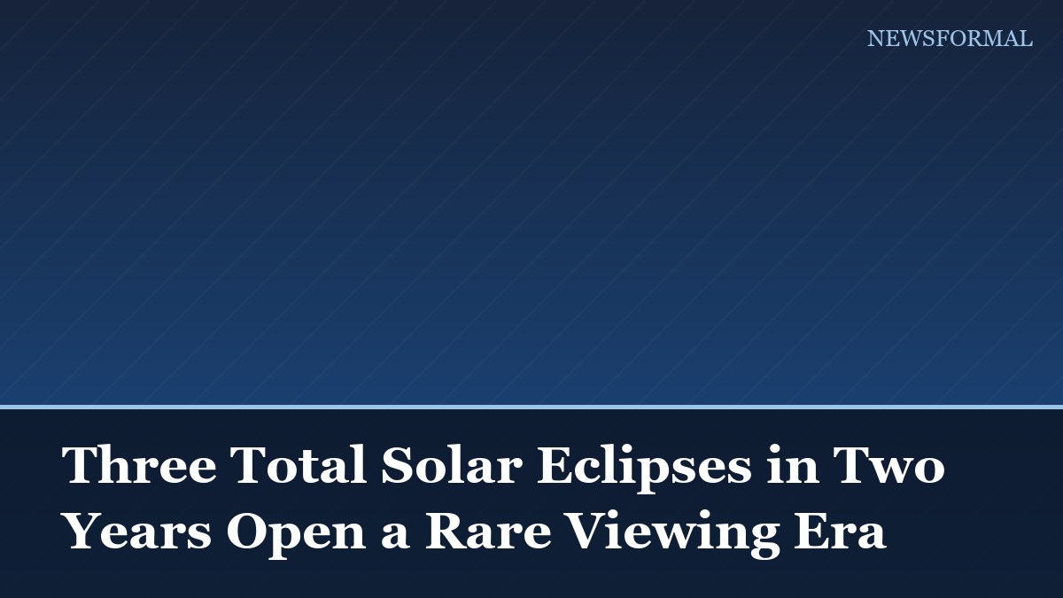 Three Total Solar Eclipses in Two Years Open a Rare Viewing Era