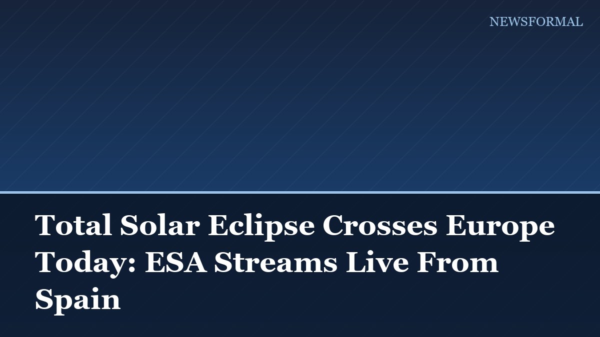 Total Solar Eclipse Crosses Europe Today: ESA Streams Live From Spain