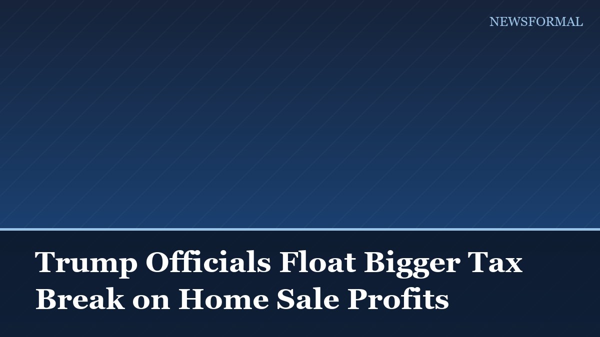 Trump Officials Float Bigger Tax Break on Home Sale Profits
