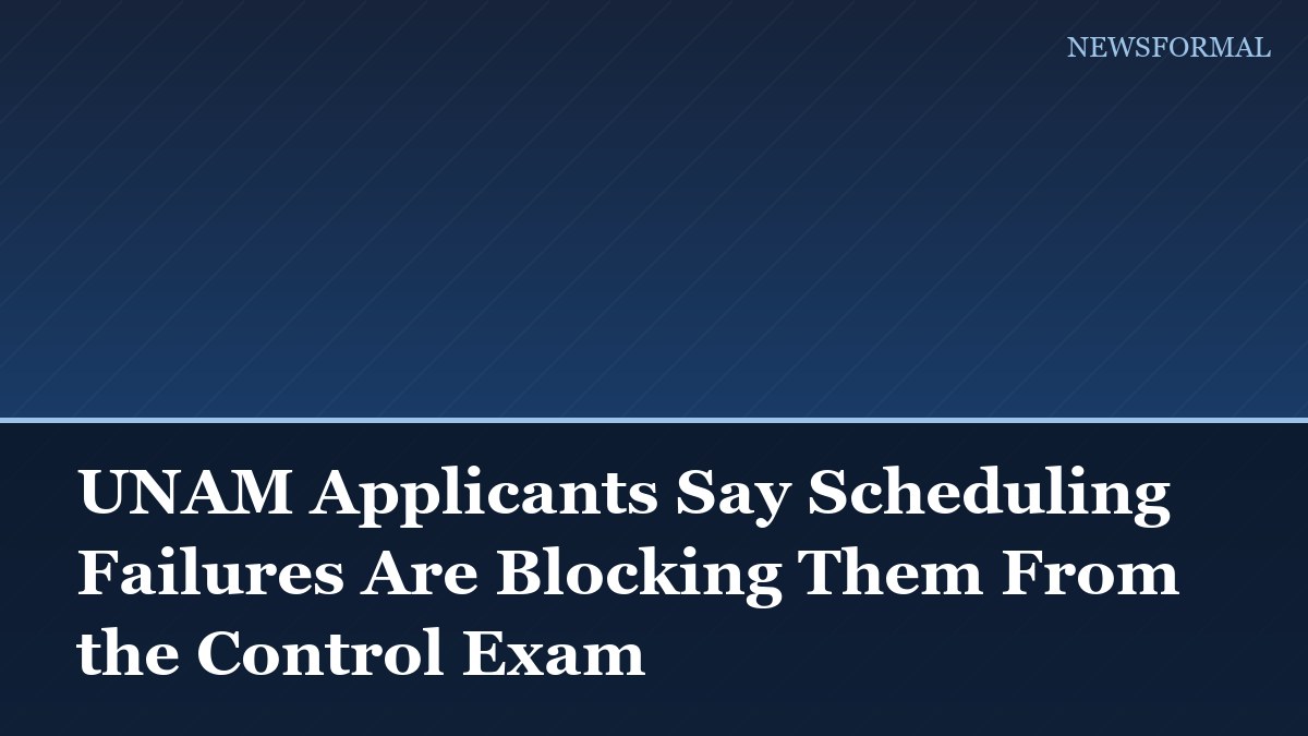 UNAM Applicants Say Scheduling Failures Are Blocking Them From the Control Exam
