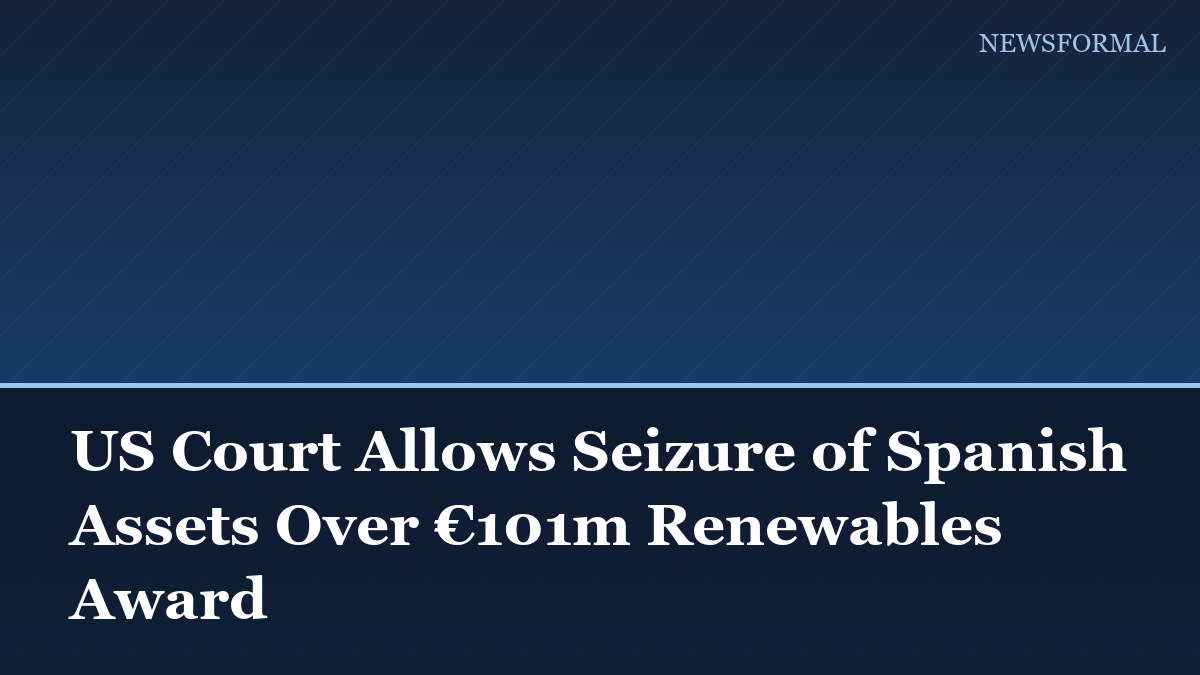 US Court Allows Seizure of Spanish Assets Over €101m Renewables Award
