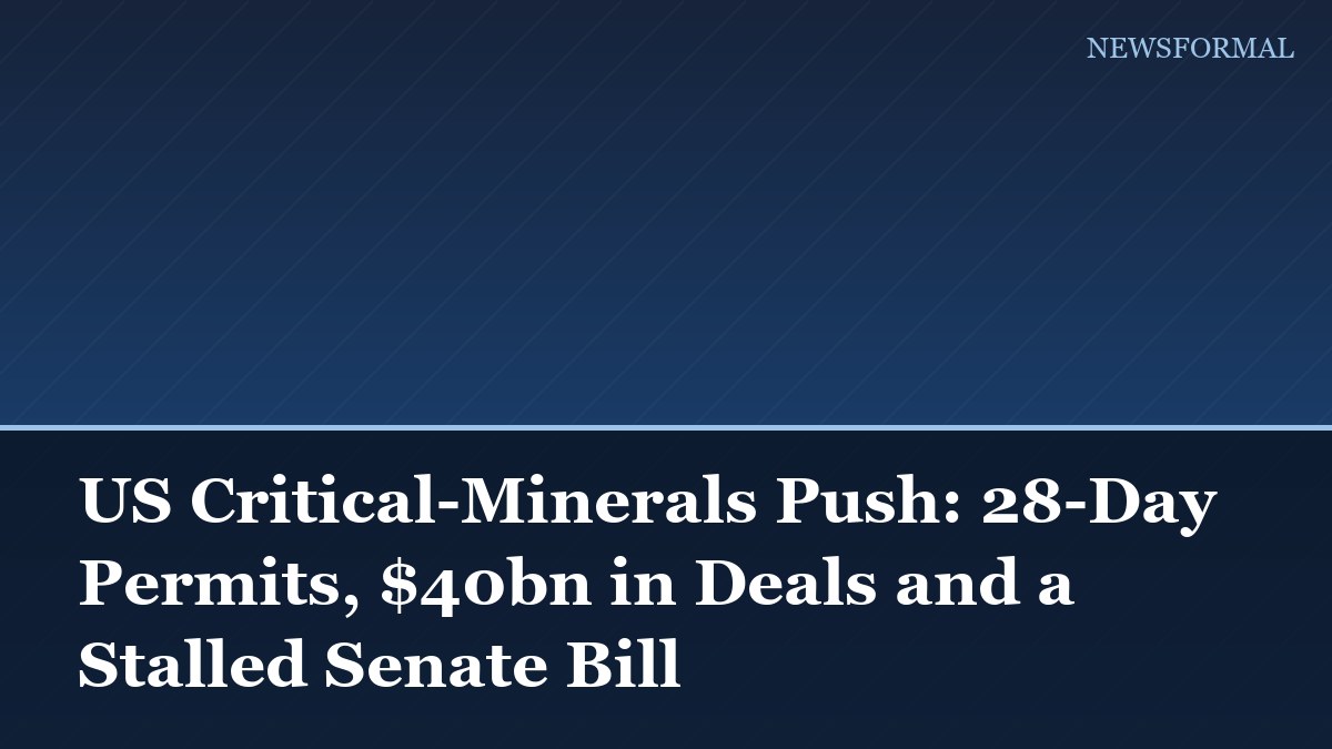 US Critical-Minerals Push: 28-Day Permits, $40bn in Deals and a Stalled Senate Bill
