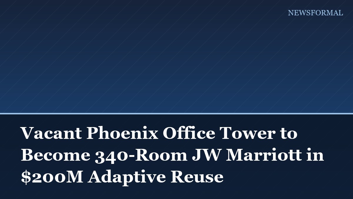 Vacant Phoenix Office Tower to Become 340-Room JW Marriott in $200M Adaptive Reuse